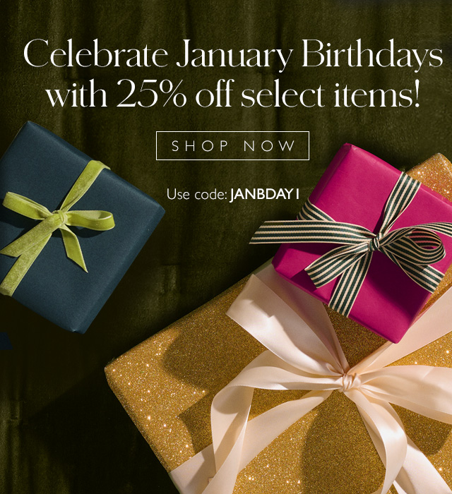 Celebrate January Birthdays with code JANBDAY1 and enjoy 25% off select items