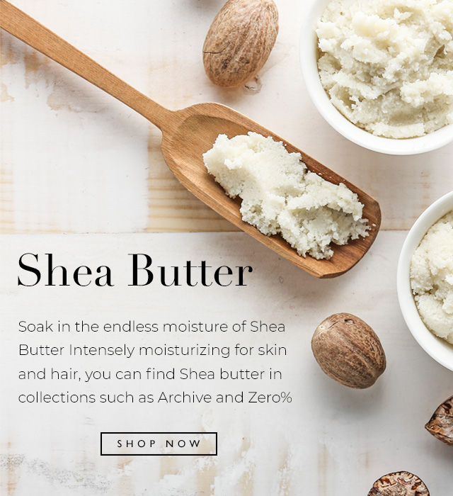 Rich, Moisturizing Shea Butter can be found many of our collections - Try Archive!