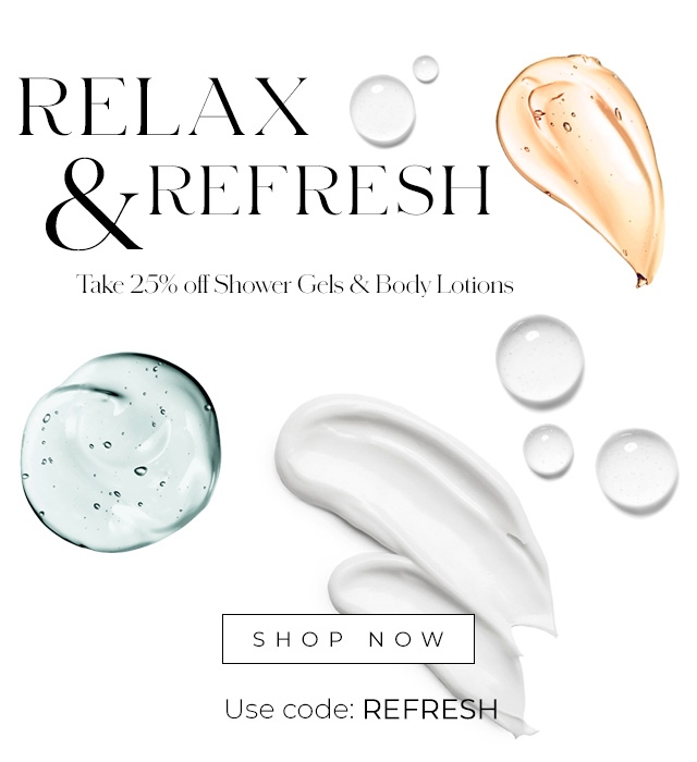 Enjoy 25% off Shower Gel & Body Lotion with code: REFRESH